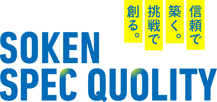 信頼で築く。挑戦で作る。SOKEN SPEC QUOLITY