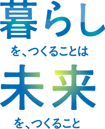 暮らしを、つくることは未来を、つくること